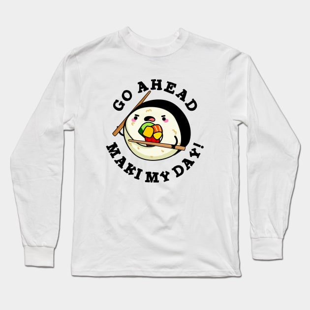 Go Ahead Maki My Day Cute Sushi PUn Long Sleeve T-Shirt by punnybone